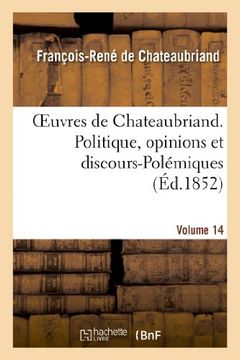 portada Oeuvres de Chateaubriand. Vol. 14. Politique, Opinions Et Discours-Polemiques (Litterature) (French Edition)
