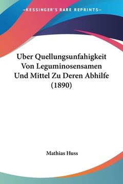 portada Uber Quellungsunfahigkeit Von Leguminosensamen Und Mittel Zu Deren Abhilfe (1890) (in German)