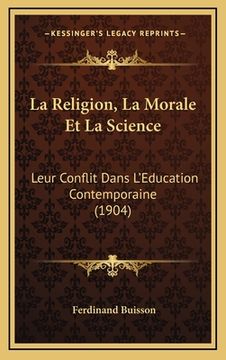 portada La Religion, La Morale Et La Science: Leur Conflit Dans L'Education Contemporaine (1904) (en Francés)