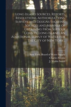 portada Long Island Sources. Reports, Resolutions, Authorizations, Surveys and Designs Showing Sources and Manner of Obtaining From Suffolk County, Long Islan (in English)