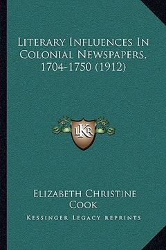 portada literary influences in colonial newspapers, 1704-1750 (1912) (en Inglés)