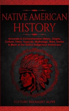 portada Native American History: Accurate & Comprehensive History, Origins, Culture, Tribes, Legends, Mythology, Wars, Stories & More of the Native Indigenous Americans (en Inglés)