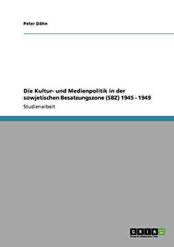 portada Die Kultur- und Medienpolitik in der sowjetischen Besatzungszone (SBZ) 1945 - 1949