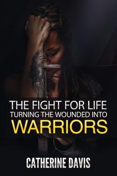 portada The Fight for Life: Turning the Wounded into Warriors (en Inglés)