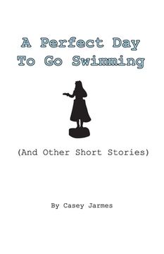 portada A Perfect Day To Go Swimming: (And Other Short Stories)