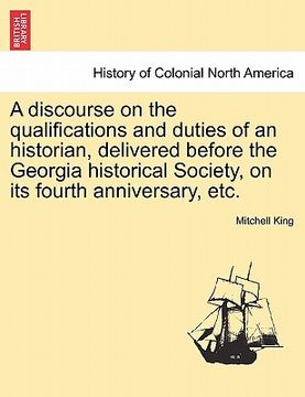portada a discourse on the qualifications and duties of an historian, delivered before the georgia historical society, on its fourth anniversary, etc. (in English)