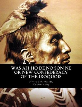 portada Was-ah Ho-de-no-son-ne or New Confederacy of the Iroquois: with GENUNDEWAH, A poem (en Inglés)