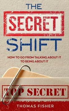 portada The Secret Shift: How To Go From Talking About It To Being About It (en Inglés)