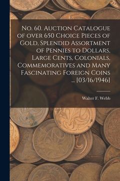 portada No. 60. Auction Catalogue of Over 650 Choice Pieces of Gold, Splendid Assortment of Pennies to Dollars, Large Cents, Colonials, Commemoratives and Man (en Inglés)