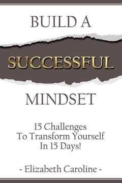 portada Build A Successful Mindset: 15 Challenges To Transform Yourself In 15 Days! (in English)