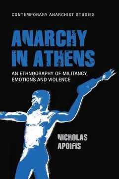 portada Anarchy in Athens: An ethnography of militancy, emotions and violence (Contemporary Anarchist Studies MUP Series)