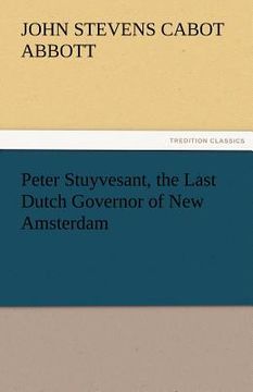 portada peter stuyvesant, the last dutch governor of new amsterdam (en Inglés)