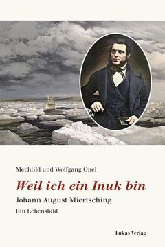 portada Weil ich ein Inuk bin: Johann August Miertsching: Ein Lebensbild Mechtild und Wolfgang Opel (en Alemán)