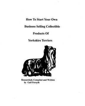 portada how to start your own business selling collectible products of yorkshire terriers (en Inglés)