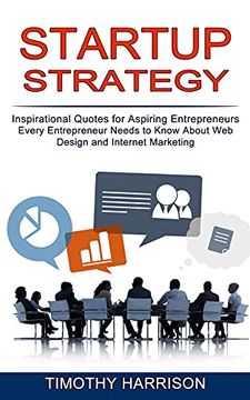 portada Startup Strategy: Inspirational Quotes for Aspiring Entrepreneurs (Every Entrepreneur Needs to Know About web Design and Internet Marketing) (en Inglés)