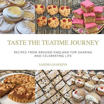 portada Taste the Teatime Journey: Recipes From Around England for Sharing and Celebrating Life (en Inglés)