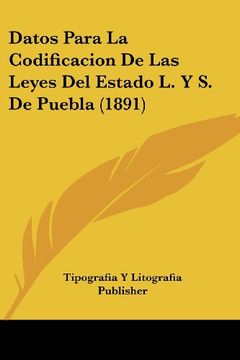 portada Datos Para la Codificacion de las Leyes del Estado l. Y s. De Puebla (1891)