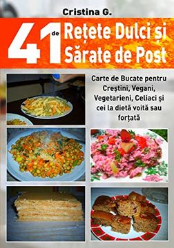 portada 41 de Retete Dulci Si Sarate de Post: Carte de Bucate Pentru Crestini, Vegani, Vegetarieni, Celiaci Si Cei La Dieta Voita Sau Fortata 