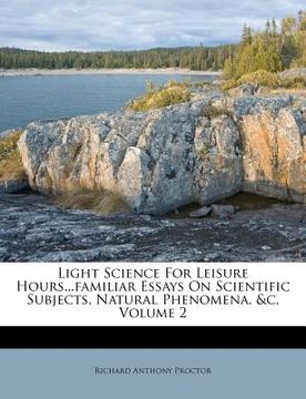 portada light science for leisure hours...familiar essays on scientific subjects, natural phenomena, &c, volume 2 (en Inglés)
