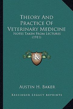 portada theory and practice of veterinary medicine: notes taken from lectures (1911) (en Inglés)