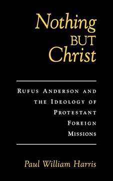 portada Nothing but Christ: Rufus Anderson and the Ideology of Protestant Foreign Missions (Religion in America) 