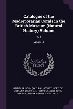 portada Catalogue of the Madreporarian Corals in the British Museum (Natural History) Volume: V. 4; Volume 4 (in English)
