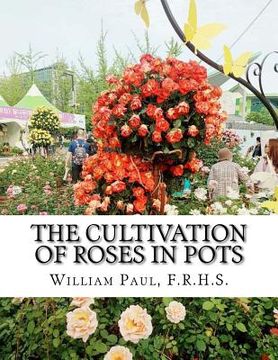 portada The Cultivation of Roses in Pots: Or; Growing Roses in Containers