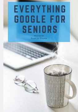 portada Everything Google for Seniors: The Unofficial Guide to Gmail, Google Apps, Chromebooks, and More! (in English)