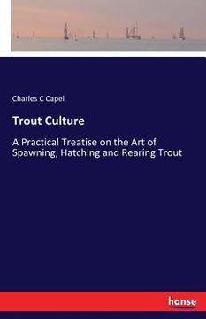portada Trout Culture: A Practical Treatise on the Art of Spawning, Hatching and Rearing Trout (en Inglés)
