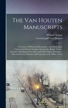 portada The Van Houten Manuscripts; a Century of Historical Documents, Assessment Lists, Unrecorded Deeds, Vendues, Inventories, Bonds, Letters, Accounts, Ple (in English)