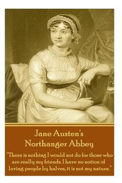 portada Jane Austen's Northanger Abbey: "There is nothing I would not do for those who are really my friends. I have no notion of loving people by halves, it (en Inglés)