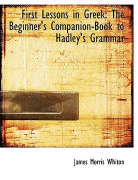 portada first lessons in greek: the beginner's companion-book to hadley's grammar (large print edition)