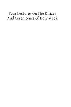 portada Four Lectures on the Offices and Ceremonies of Holy Week: As Performed in the Papal Chapels (in English)