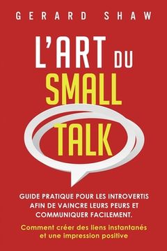 portada L'Art du Small Talk: Guide pratique pour les introvertis afin de vaincre leurs peurs et communiquer facilement. Comment créer des liens ins