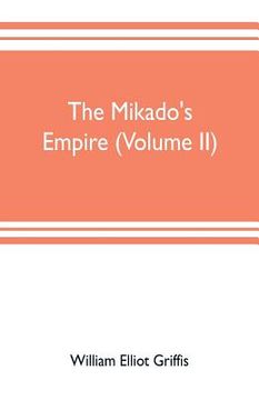 portada The mikado's empire (Volume II): Book II. - Personal Experiences. Observations, And Studies in Japan, 1870-1874 Book III.-Supplementary Chapters, Incl (in English)