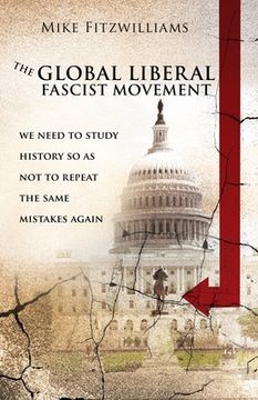 portada The Global Liberal Fascist Movement: we need to to study history so as not to repeat the same mistakes again (in English)