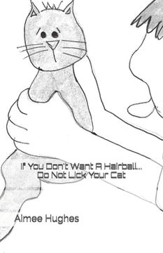 portada If You Don't Want A Hairball...Do Not Lick Your Cat (en Inglés)