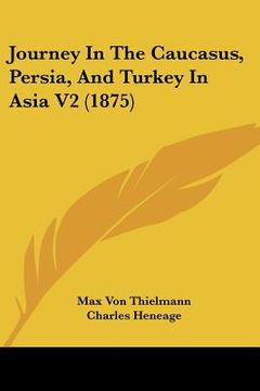 portada journey in the caucasus, persia, and turkey in asia v2 (1875) (en Inglés)