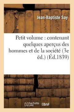 portada Petit Volume: Contenant Quelques Aperçus Des Hommes Et de la Société 3e Éd. (in French)