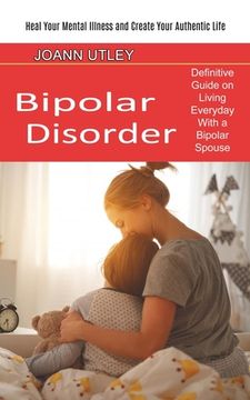 portada Bipolar Disorder: Heal Your Mental Illness and Create Your Authentic Life (Definitive Guide on Living Everyday With a Bipolar Spouse)