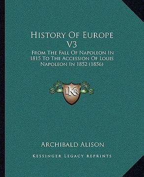 portada history of europe v3: from the fall of napoleon in 1815 to the accession of louis napoleon in 1852 (1856) (en Inglés)