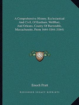 portada a comprehensive history, ecclesiastical and civil, of eastham, wellfleet, and orleans, county of barnstable, massachusetts, from 1644-1844 (1844) (en Inglés)