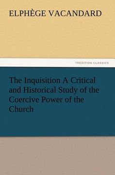 portada the inquisition a critical and historical study of the coercive power of the church (en Inglés)