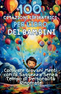 portada 100 Citazioni Ispiratrici per Libro dei Bambini: Coltivare Giovani Menti con la Saggezza Senza Tempo di Personalità Rinomate (in Italian)