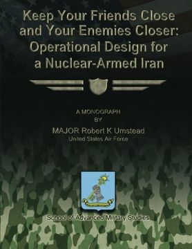 portada Keep Your Friends Close and Your Enemies Closer:  Operational Design for a Nuclear-Armed Iran