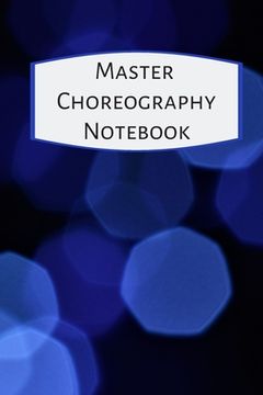 portada Master Choreography Notebook: The workbook for choreographers and dance teachers to record their choreography and formations. (en Inglés)