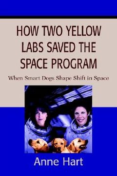 portada how two yellow labs saved the space program: when smart dogs shape shift in space (in English)