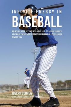 portada Infinite Energy in Baseball: Unlocking Your Resting Metabolic Rate to Reduce Injuries, Have More Energy, and Increase Concentration Levels during C (en Inglés)