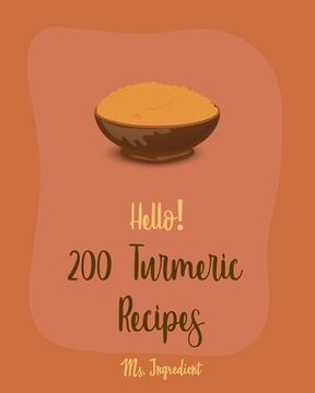 portada Hello! 200 Turmeric Recipes: Best Turmeric Cookbook Ever For Beginners [North Indian Cookbook, Moroccan Recipes, Vegan Curry Cookbook, Vegetarian C (en Inglés)