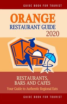 portada Orange Restaurant Guide 2020: Your Guide to Authentic Regional Eats in Orange, California (Restaurant Guide 2020) (en Inglés)